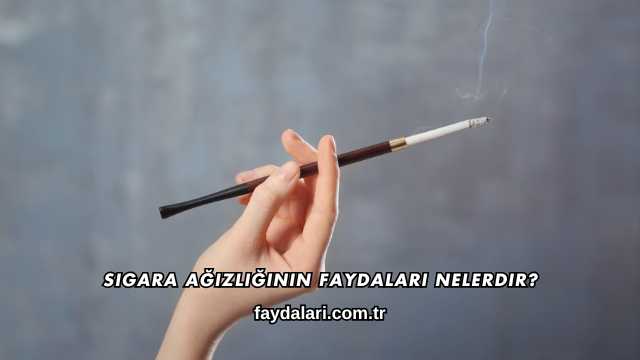 Sigara Ağızlığının Faydaları Nelerdir