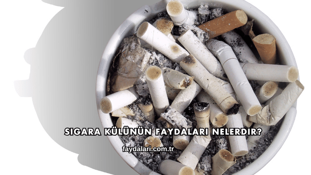 Sigara Külünün Faydaları Nelerdir?
