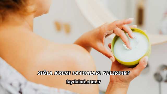 Sığla Kremi Faydaları Nelerdir?
