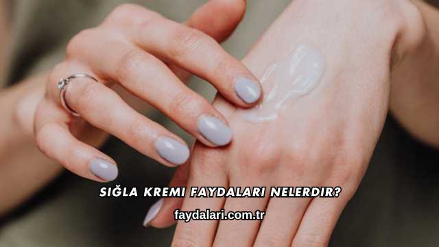 Sığla Kremi Faydaları Nelerdir?