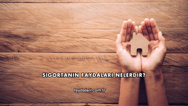 Sigortanın Faydaları Nelerdir?