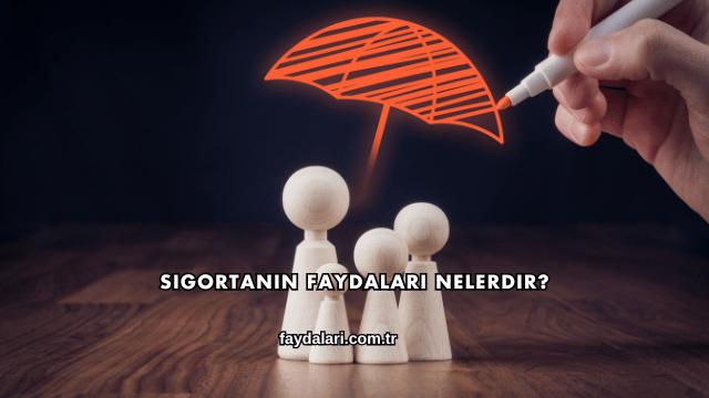 Sigortanın Faydaları Nelerdir?