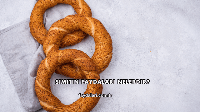 Simitin Faydaları Nelerdir?