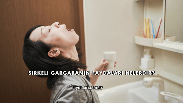 Sirkeli Gargaranın Faydaları Nelerdir?
