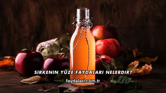 Sirkenin Yüze Faydaları Nelerdir?