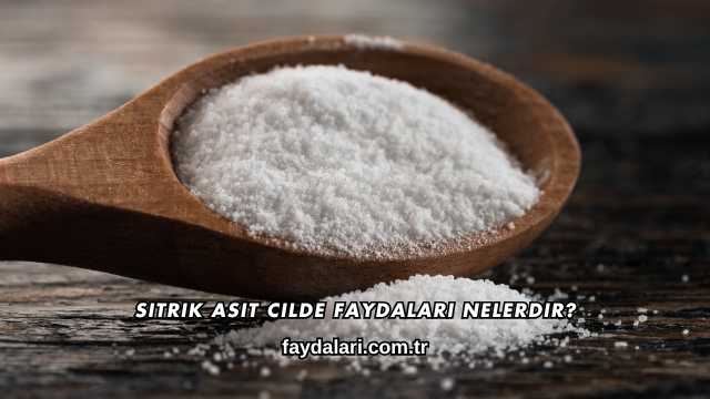 Sitrik Asit Cilde Faydaları Nelerdir?