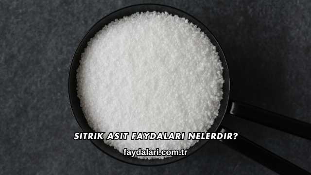 Sitrik Asit Faydaları Nelerdir?