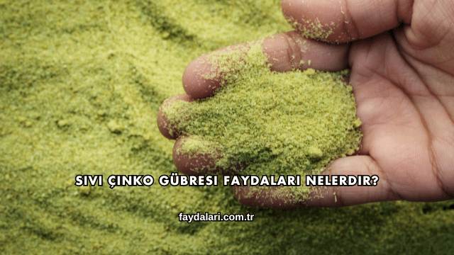 Sıvı Çinko Gübresi Faydaları Nelerdir?