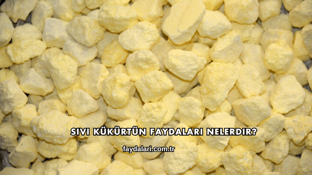 Sıvı Kükürtün Faydaları Nelerdir?