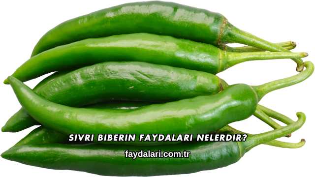 Sivri Biberin Faydaları Nelerdir?