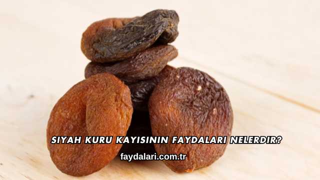 Siyah Kuru Kayısının Faydaları Nelerdir?