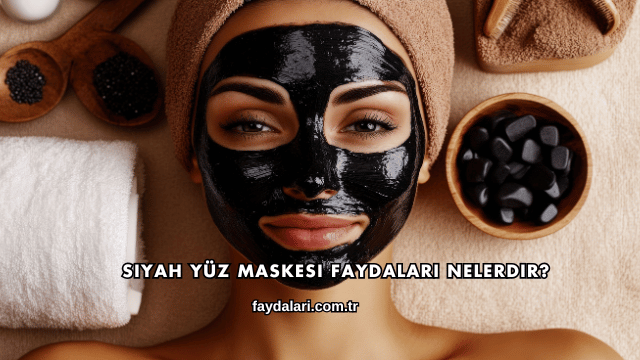 Siyah Yüz Maskesi Faydaları Nelerdir?