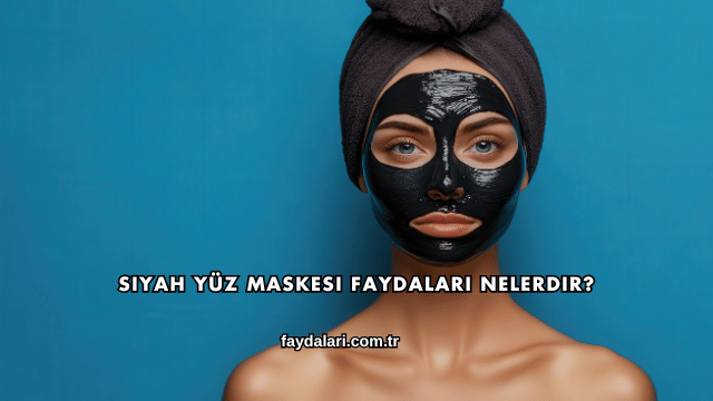 Siyah Yüz Maskesi Faydaları Nelerdir?