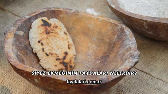 Siyez Ekmeğinin Faydaları Nelerdir?