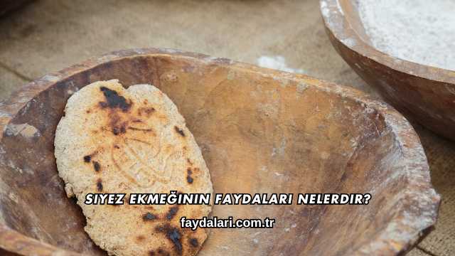 Siyez Ekmeğinin Faydaları Nelerdir?
