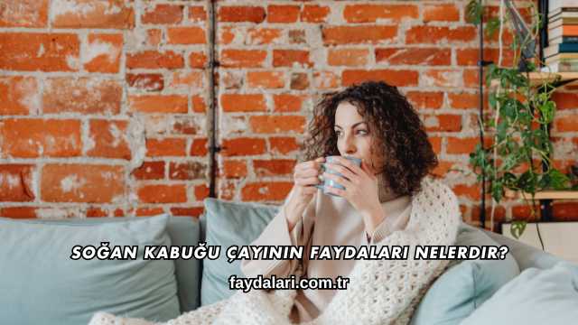 Soğan Kabuğu Çayının Faydaları Nelerdir?