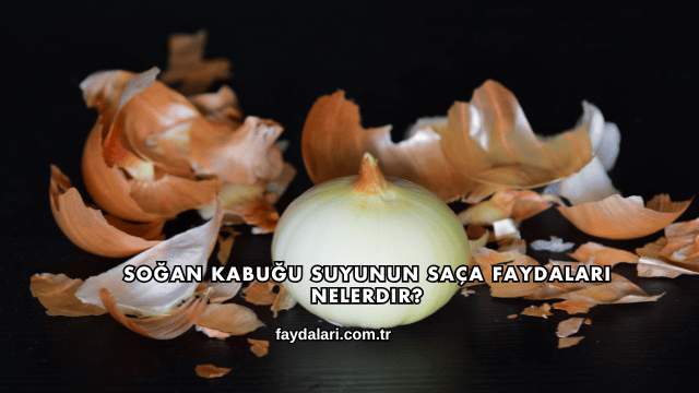 Soğan Kabuğu Suyunun Saça Faydaları Nelerdir?