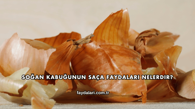 Soğan Kabuğunun Saça Faydaları Nelerdir?