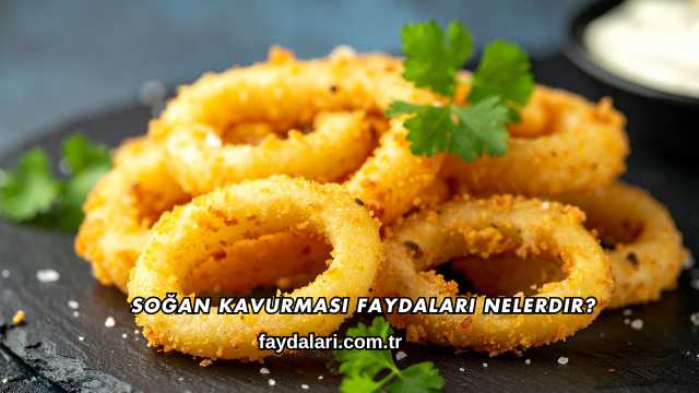 Soğan Kavurması Faydaları Nelerdir?