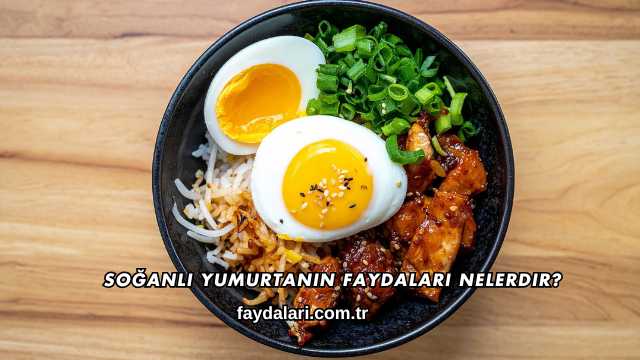 Soğanlı Yumurtanın Faydaları Nelerdir?