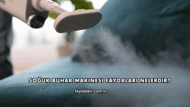 Soğuk Buhar Makinesi Faydaları Nelerdir?