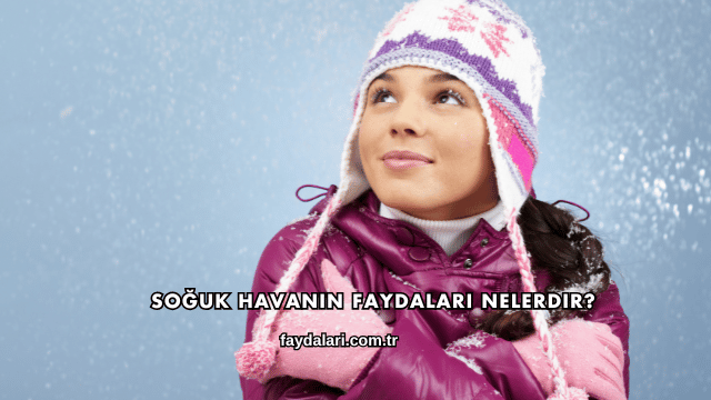 Soğuk Havanın Faydaları Nelerdir?