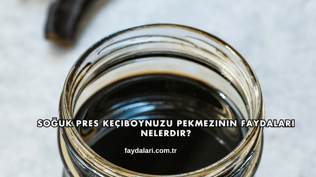Soğuk Pres Keçiboynuzu Pekmezinin Faydaları Nelerdir?