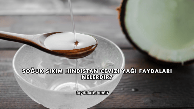 Soğuk Sıkım Hindistan Cevizi Yağı Faydaları Nelerdir?