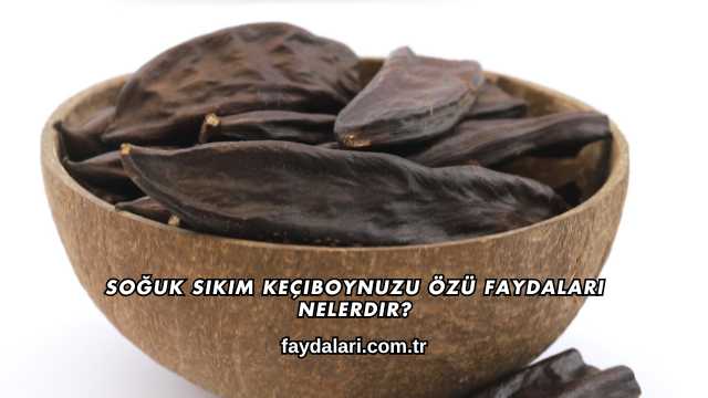 Soğuk Sıkım Keçiboynuzu Özü Faydaları Nelerdir?