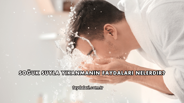 Soğuk Suyla Yıkanmanın Faydaları Nelerdir?