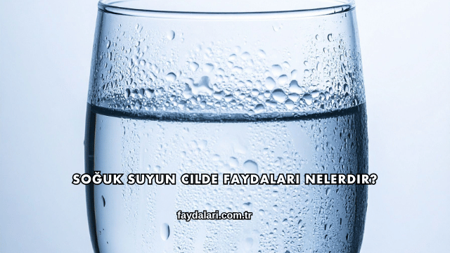 Soğuk Suyun Cilde Faydaları Nelerdir?