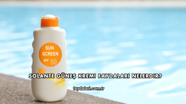 Solante Güneş Kremi Faydaları Nelerdir?