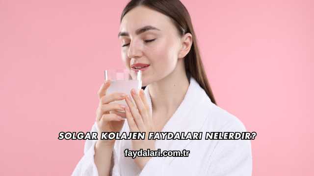 Solgar Kolajen Faydaları Nelerdir?