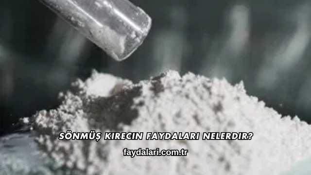 Sönmüş Kirecin Faydaları Nelerdir?