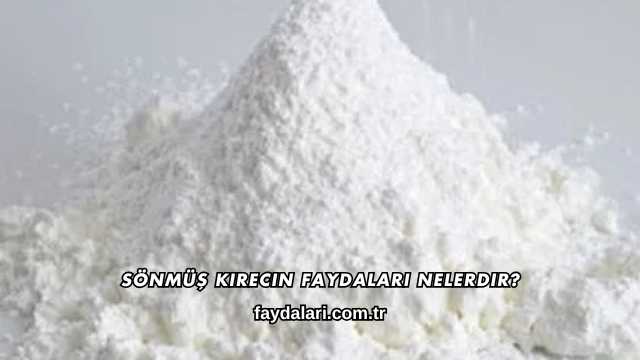 Sönmüş Kirecin Faydaları Nelerdir?