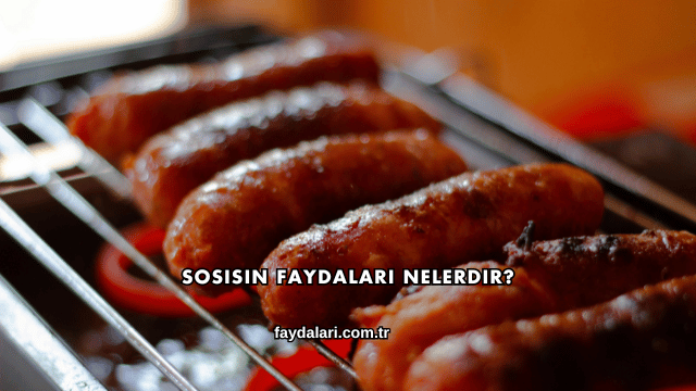 Sosisin Faydaları Nelerdir?