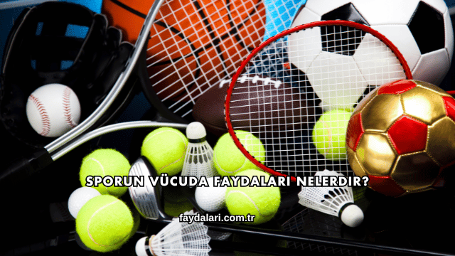 Sporun Vücuda Faydaları Nelerdir?