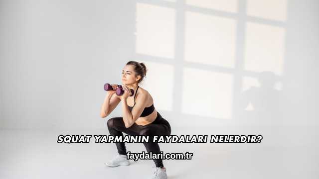 Squat Yapmanın Faydaları Nelerdir?