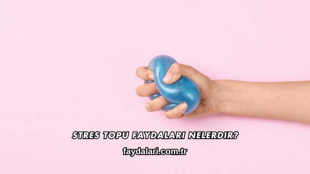 Stres Topu Faydaları Nelerdir?