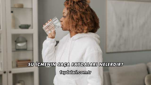 Su İçmenin Saça Faydaları Nelerdir?