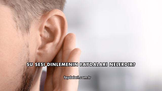 Su Sesi Dinlemenin Faydaları Nelerdir?