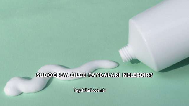 Sudocrem Cilde Faydaları Nelerdir?