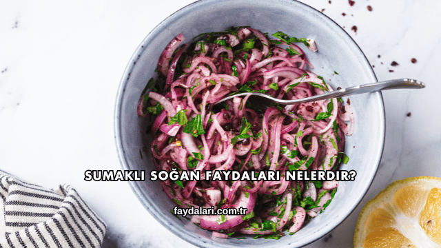 Sumaklı Soğan Faydaları Nelerdir?