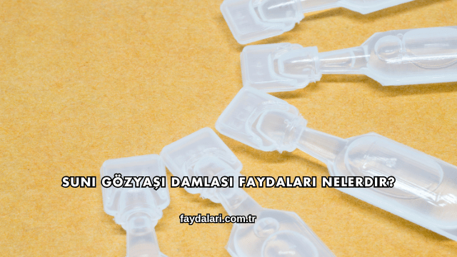 Suni Gözyaşı Damlası Faydaları Nelerdir?