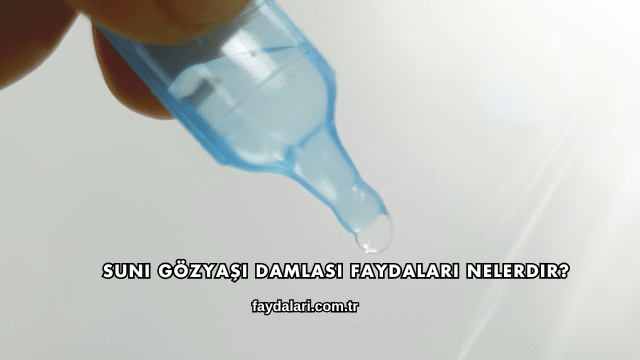 Suni Gözyaşı Damlası Faydaları Nelerdir?