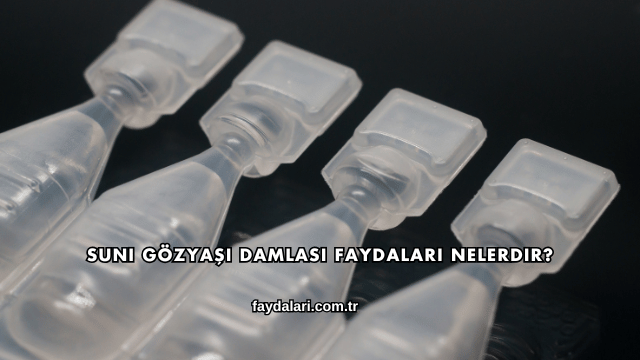 Suni Gözyaşı Damlası Faydaları Nelerdir?