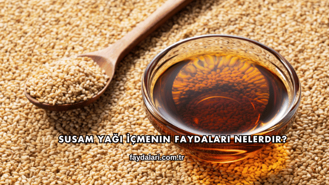 Susam Yağı İçmenin Faydaları Nelerdir?