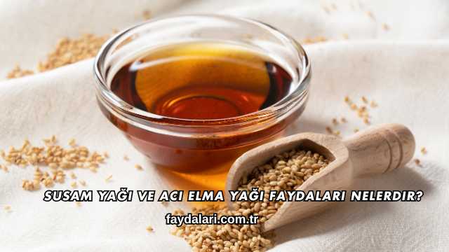 Susam Yağı ve Acı Elma Yağı Faydaları Nelerdir?