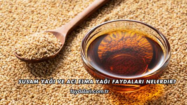Susam Yağı ve Acı Elma Yağı Faydaları Nelerdir?