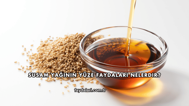 Susam Yağının Yüze Faydaları Nelerdir?